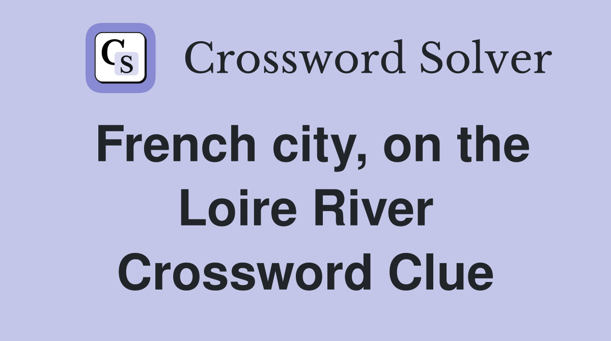French city, on the Loire River Crossword Clue