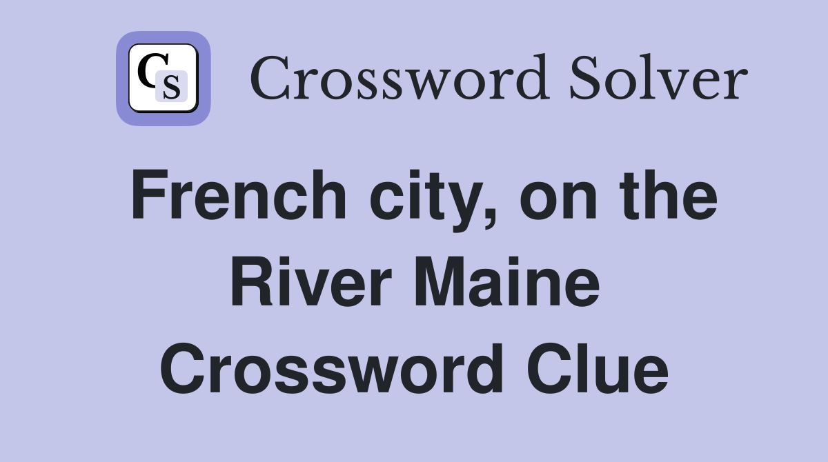 French city, on the River Maine Crossword Clue