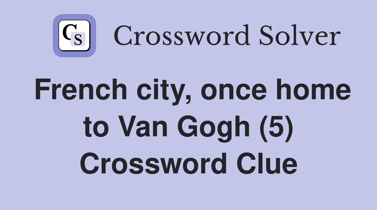 French city, once home to Van Gogh (5) Crossword Clue