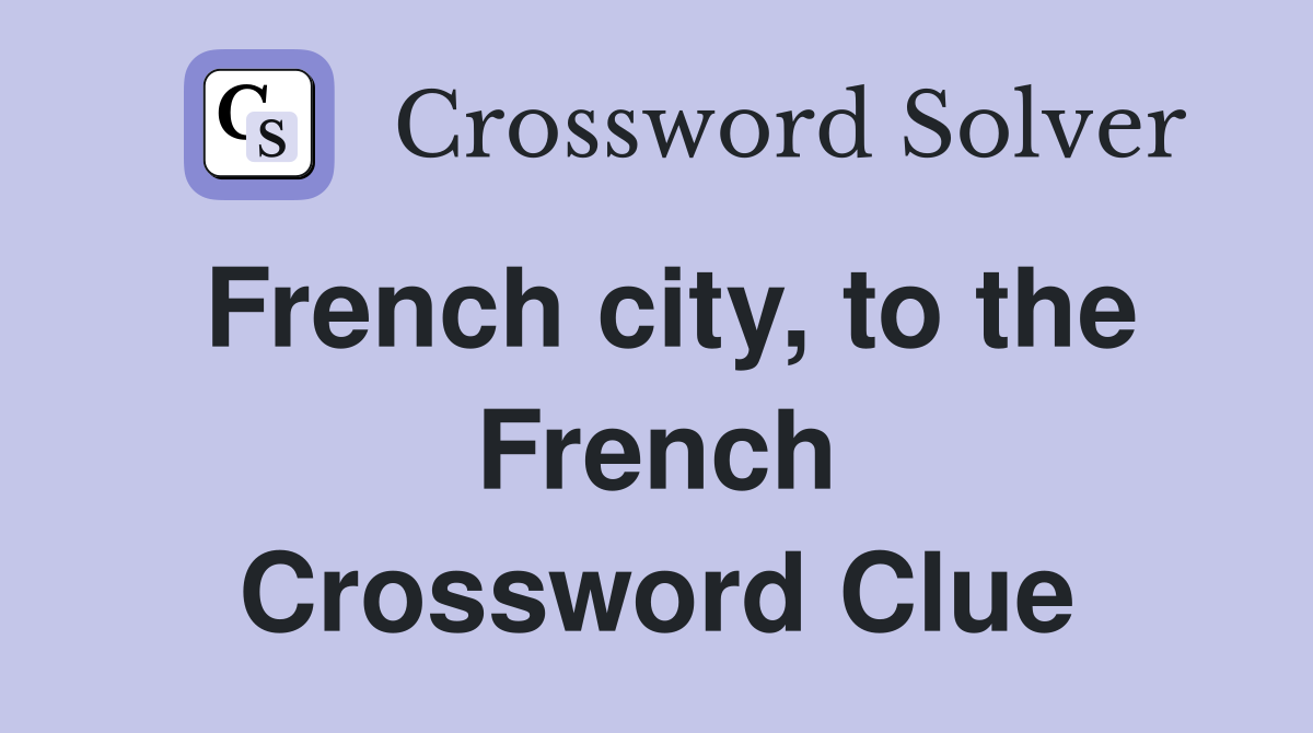 French city, to the French Crossword Clue