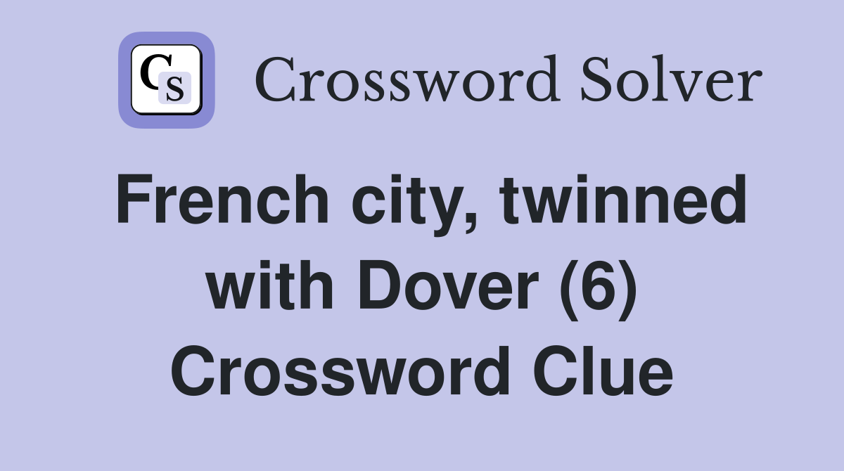 French city, twinned with Dover (6) Crossword Clue