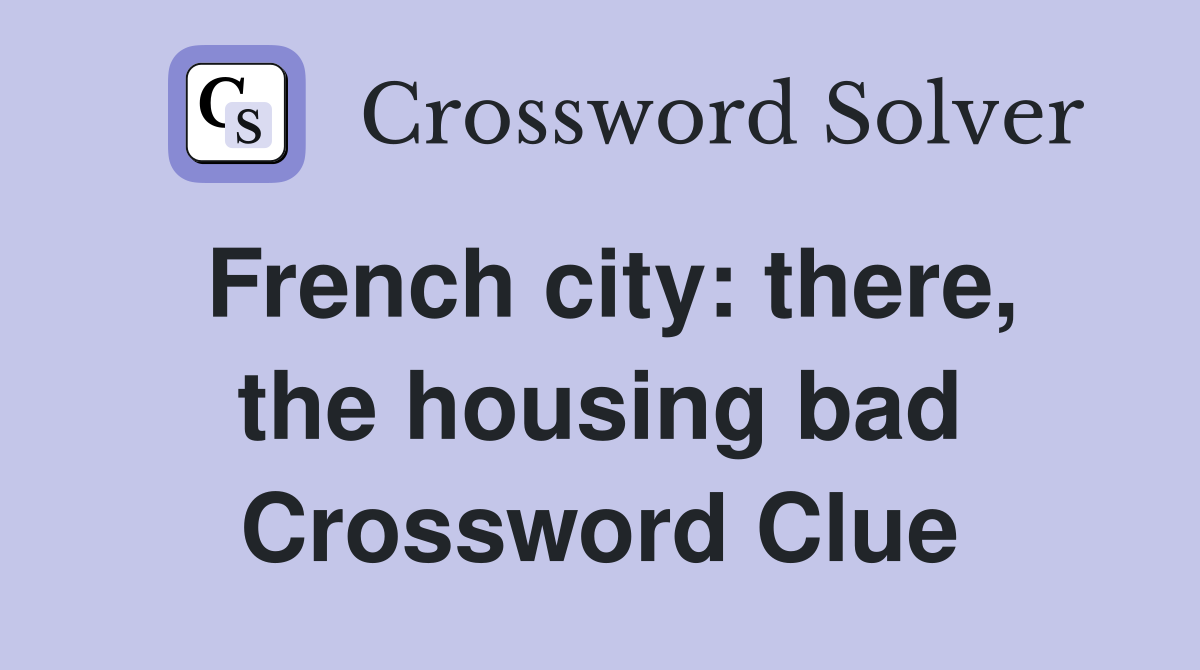 French city: there, the housing bad Crossword Clue
