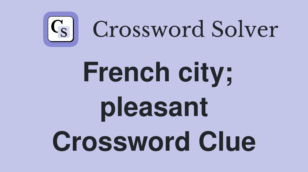 French city; pleasant Crossword Clue