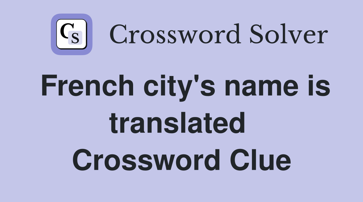 French city's name is translated  Crossword Clue