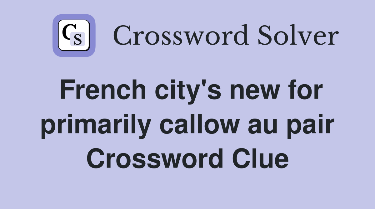 French city's new for primarily callow au pair Crossword Clue