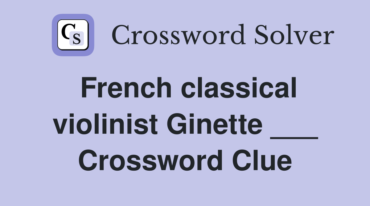 French classical violinist Ginette ___ Crossword Clue