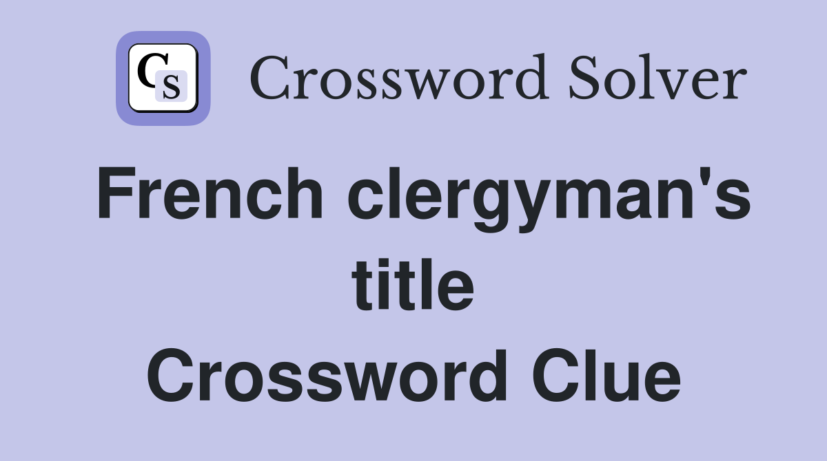 French clergyman's title Crossword Clue