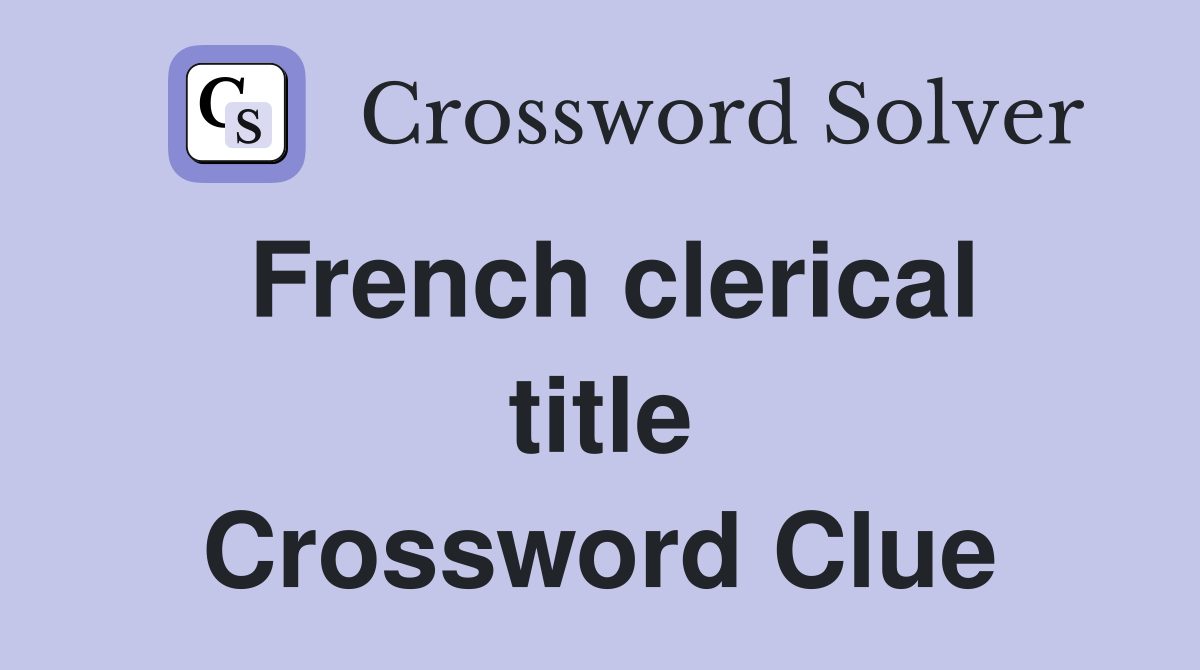 French clerical title Crossword Clue