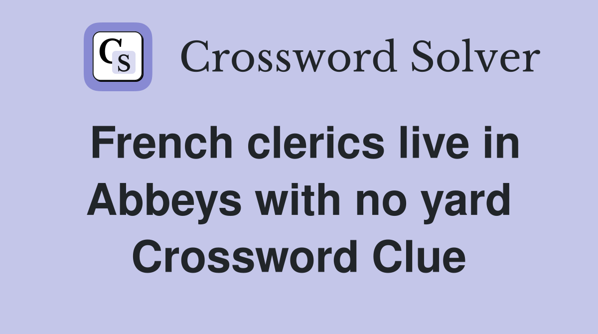 French clerics live in Abbeys with no yard Crossword Clue