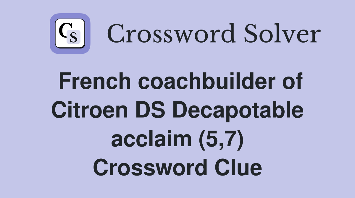 French coachbuilder of Citroen DS Decapotable acclaim (5,7) Crossword Clue