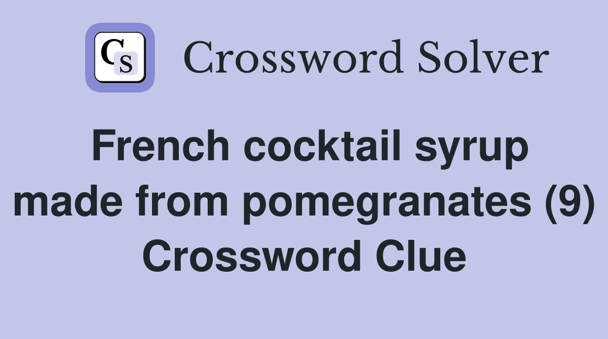 French cocktail syrup made from pomegranates (9) Crossword Clue