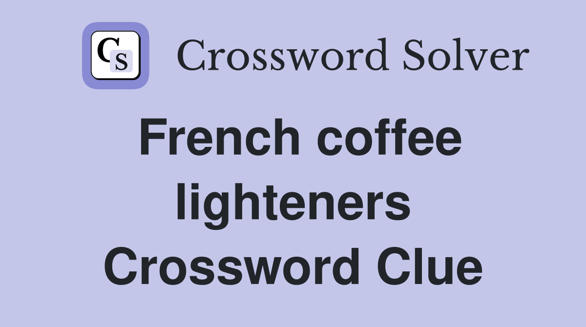 French coffee lighteners Crossword Clue