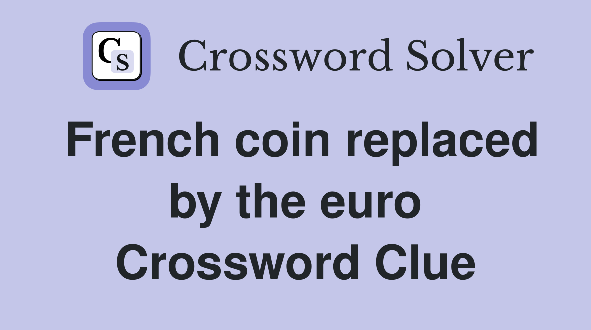 French coin replaced by the euro Crossword Clue