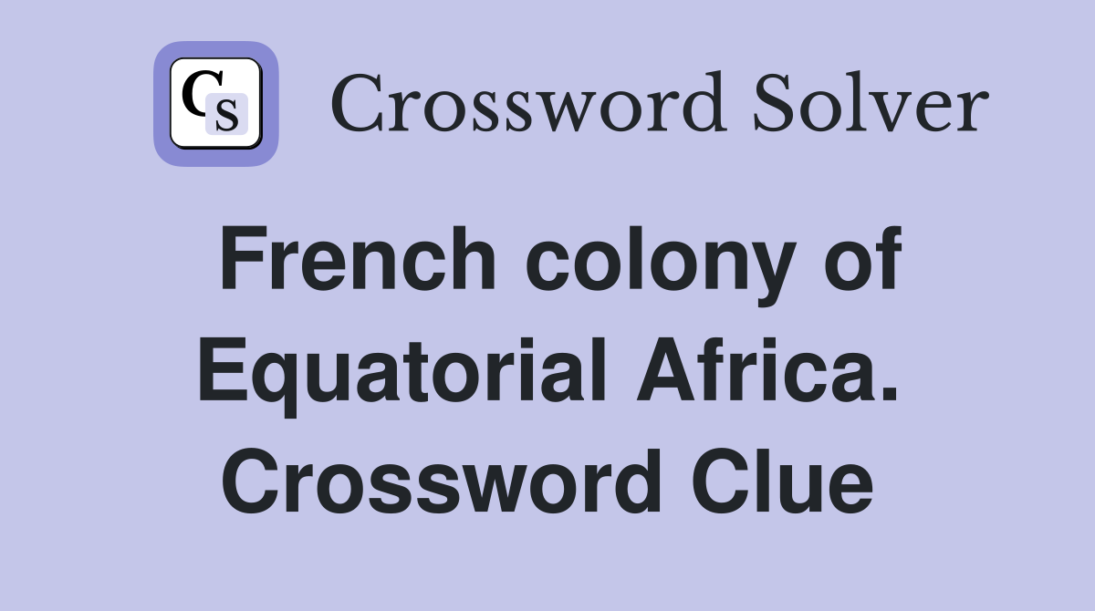 French colony of Equatorial Africa. Crossword Clue
