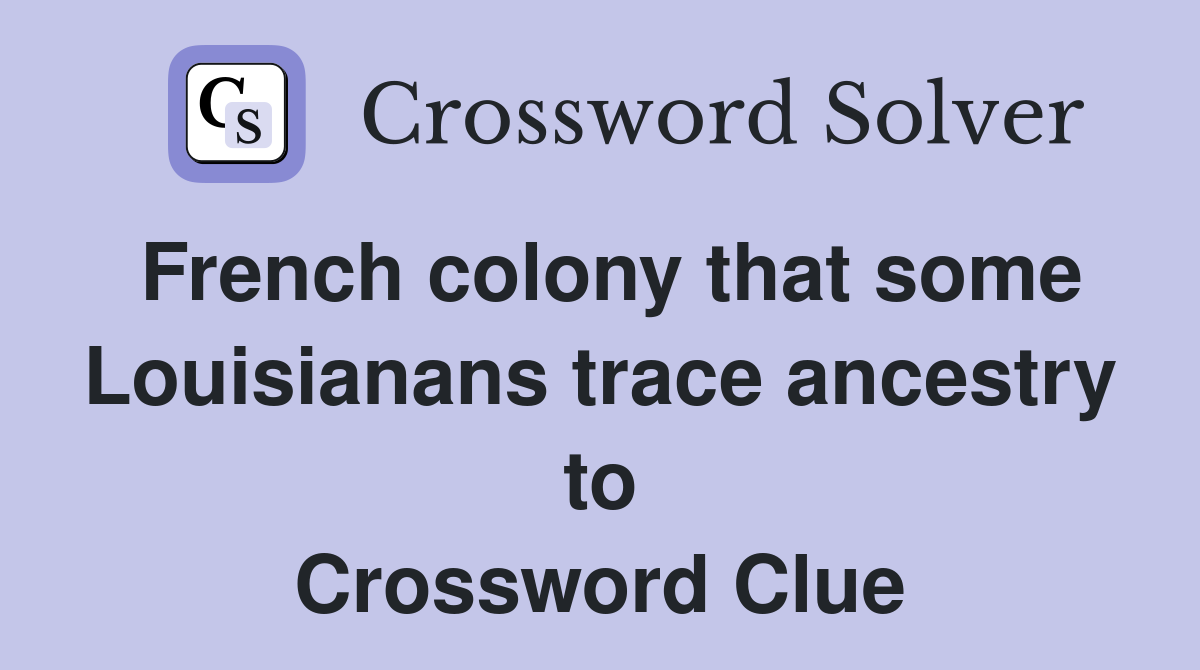 French colony that some Louisianans trace ancestry to Crossword Clue