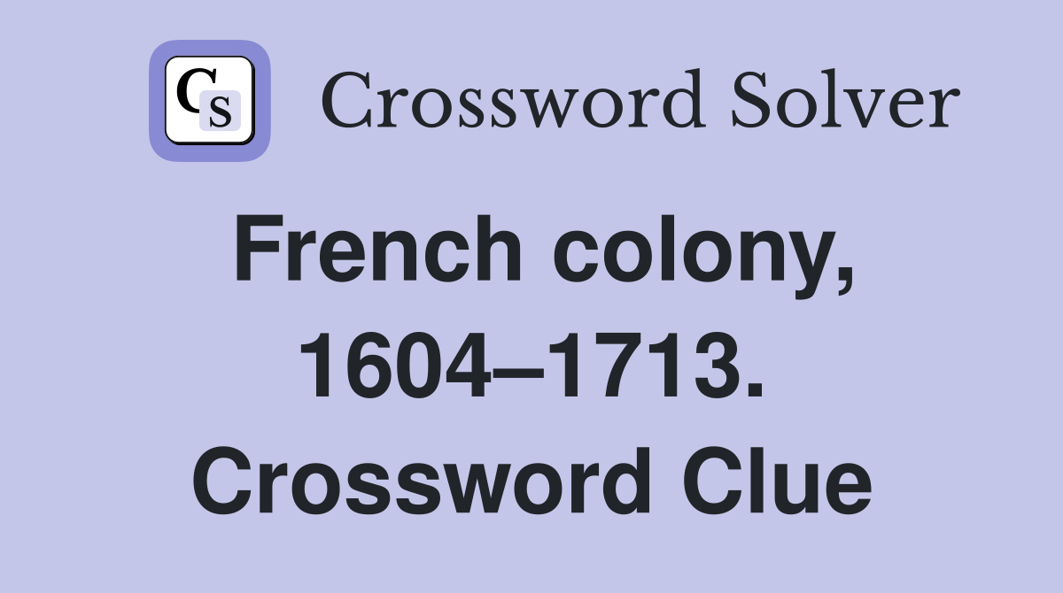 French colony, 1604–1713. Crossword Clue