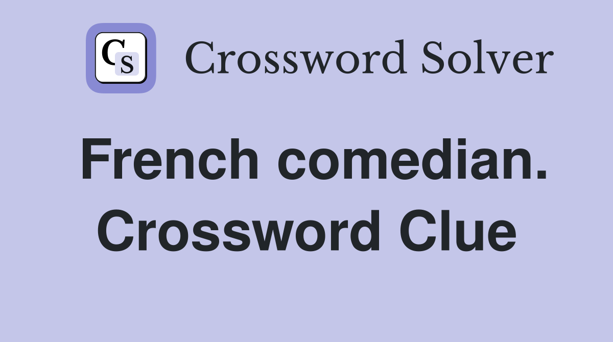 French comedian. Crossword Clue