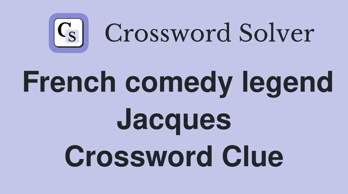 French comedy legend Jacques Crossword Clue