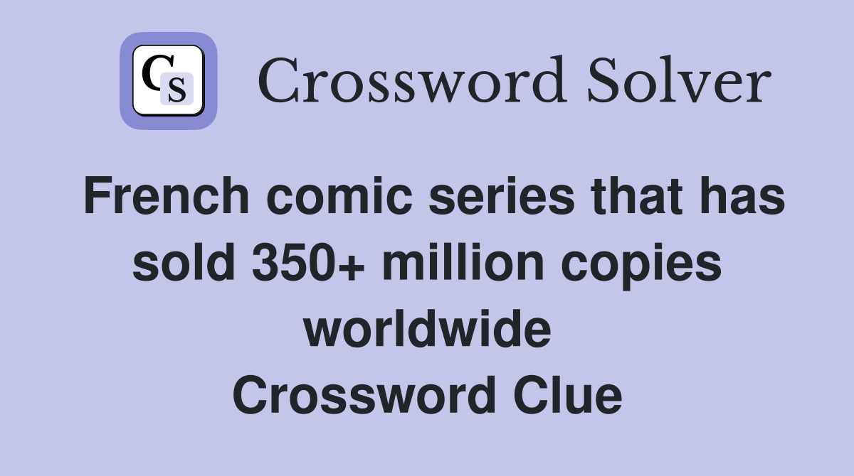 French comic series that has sold 350+ million copies worldwide Crossword Clue