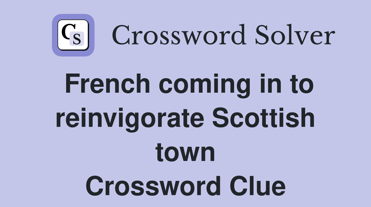 French coming in to reinvigorate Scottish town Crossword Clue