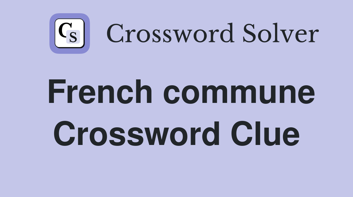 French commune Crossword Clue