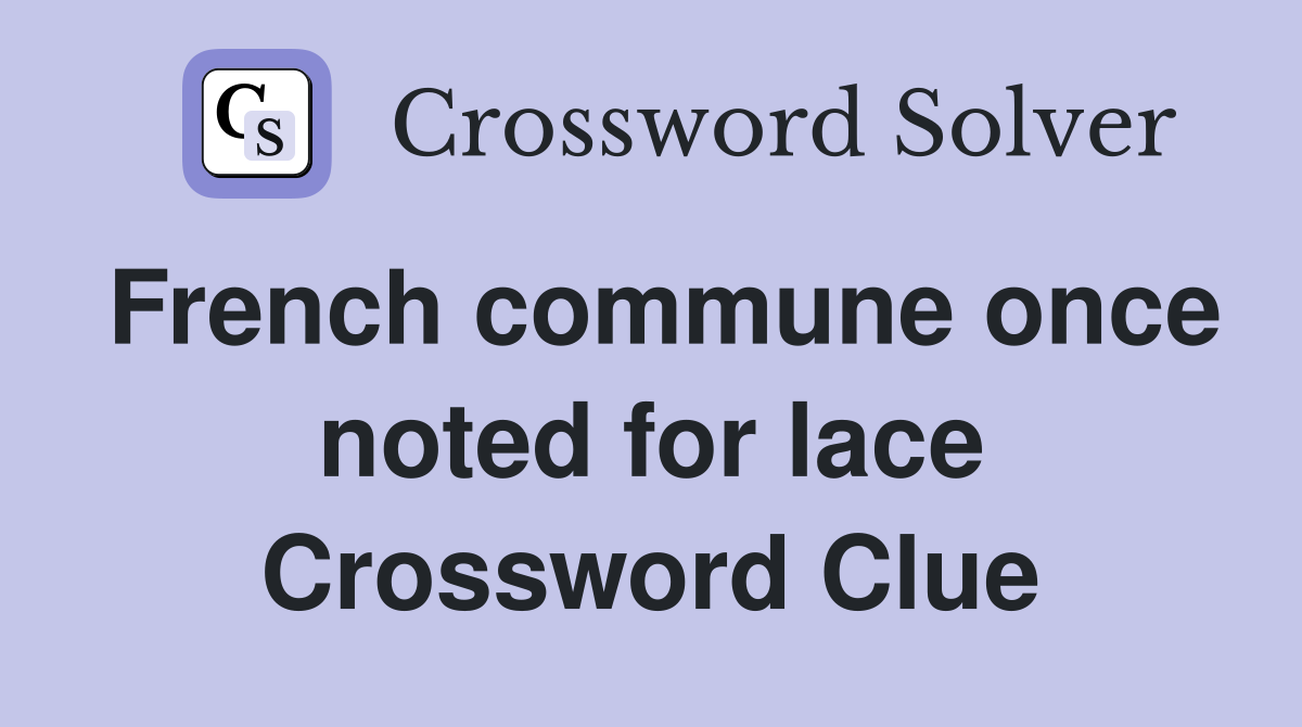 French commune once noted for lace Crossword Clue
