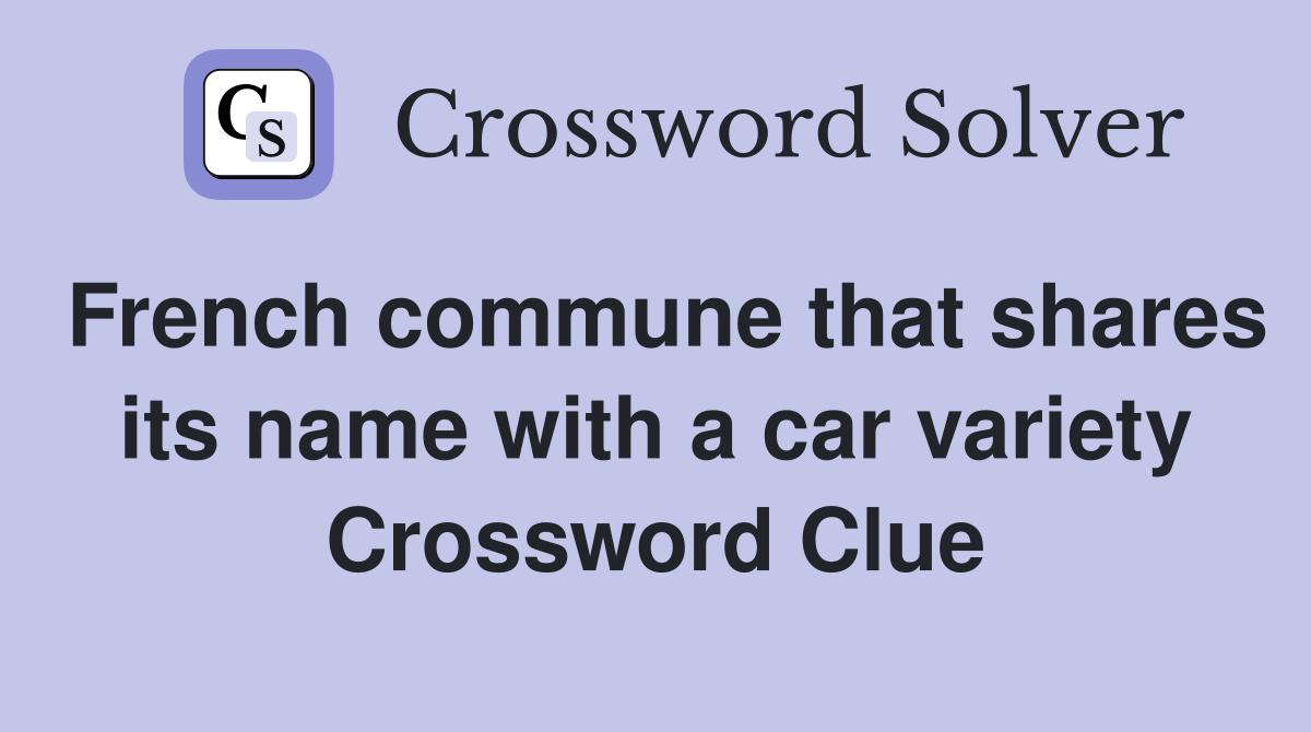 French commune that shares its name with a car variety Crossword Clue