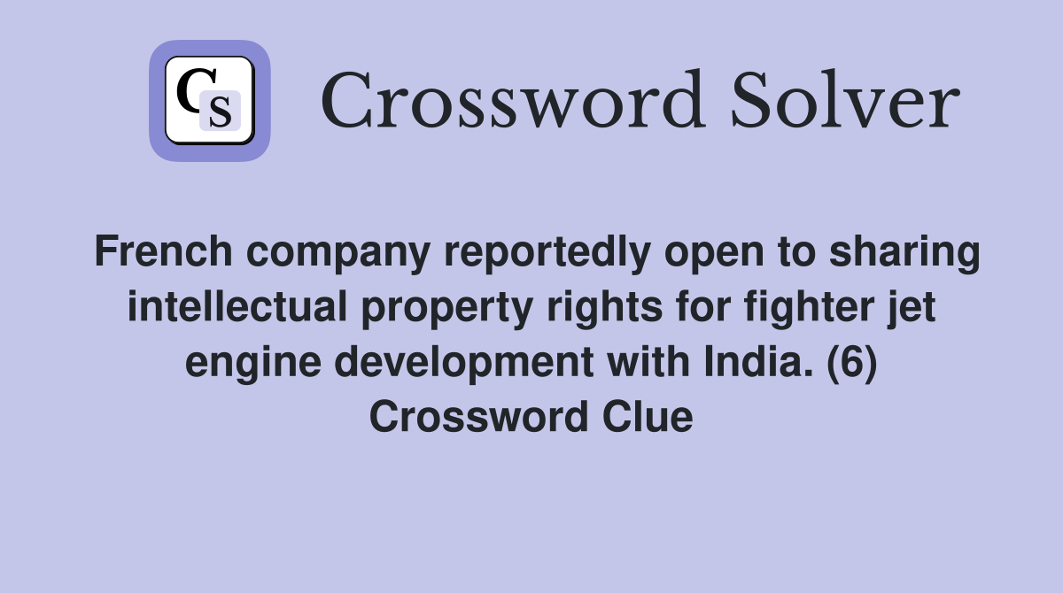 French company reportedly open to sharing intellectual property rights for fighter jet engine development with India. (6) Crossword Clue