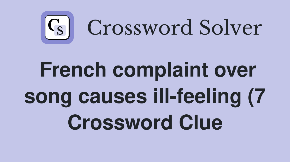 French complaint over song causes ill feeling (7) Crossword Clue French complaint over song causes ill feeling (7) Crossword Clue