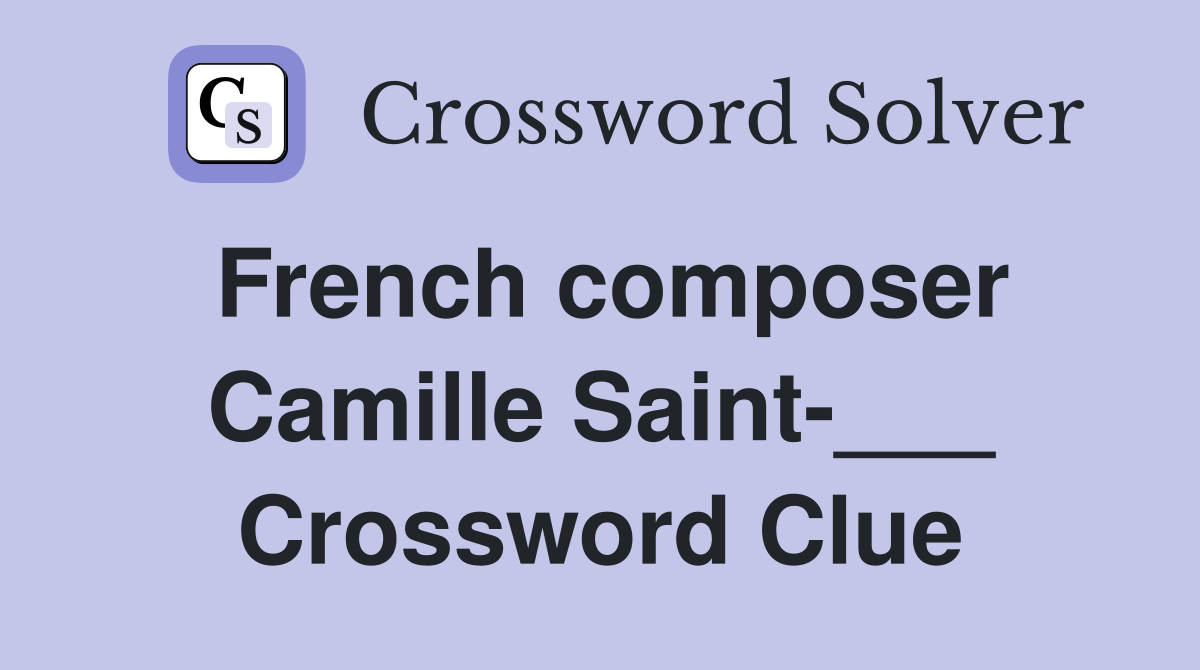French composer Camille Saint-___ Crossword Clue