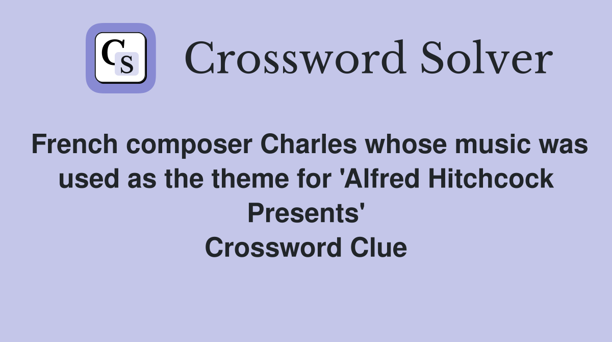 French composer Charles whose music was used as the theme for 'Alfred Hitchcock Presents' Crossword Clue