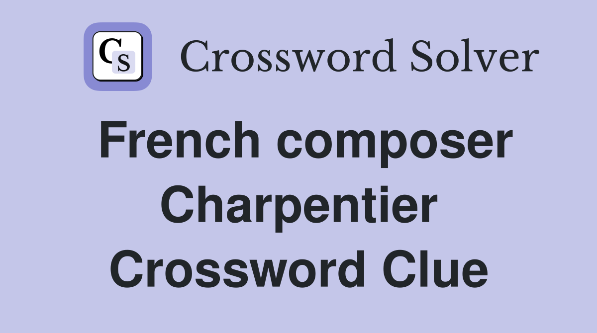 French composer Charpentier Crossword Clue