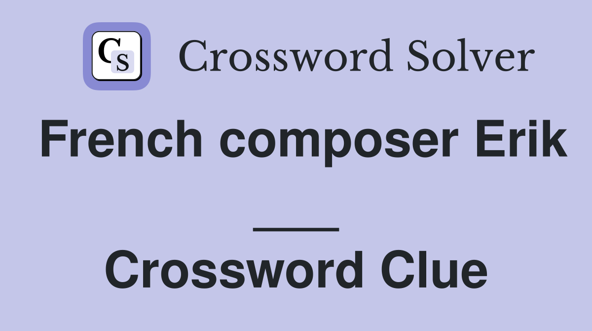 French composer Erik ___ Crossword Clue