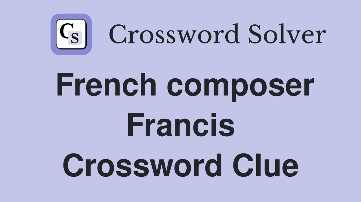 French composer Francis Crossword Clue