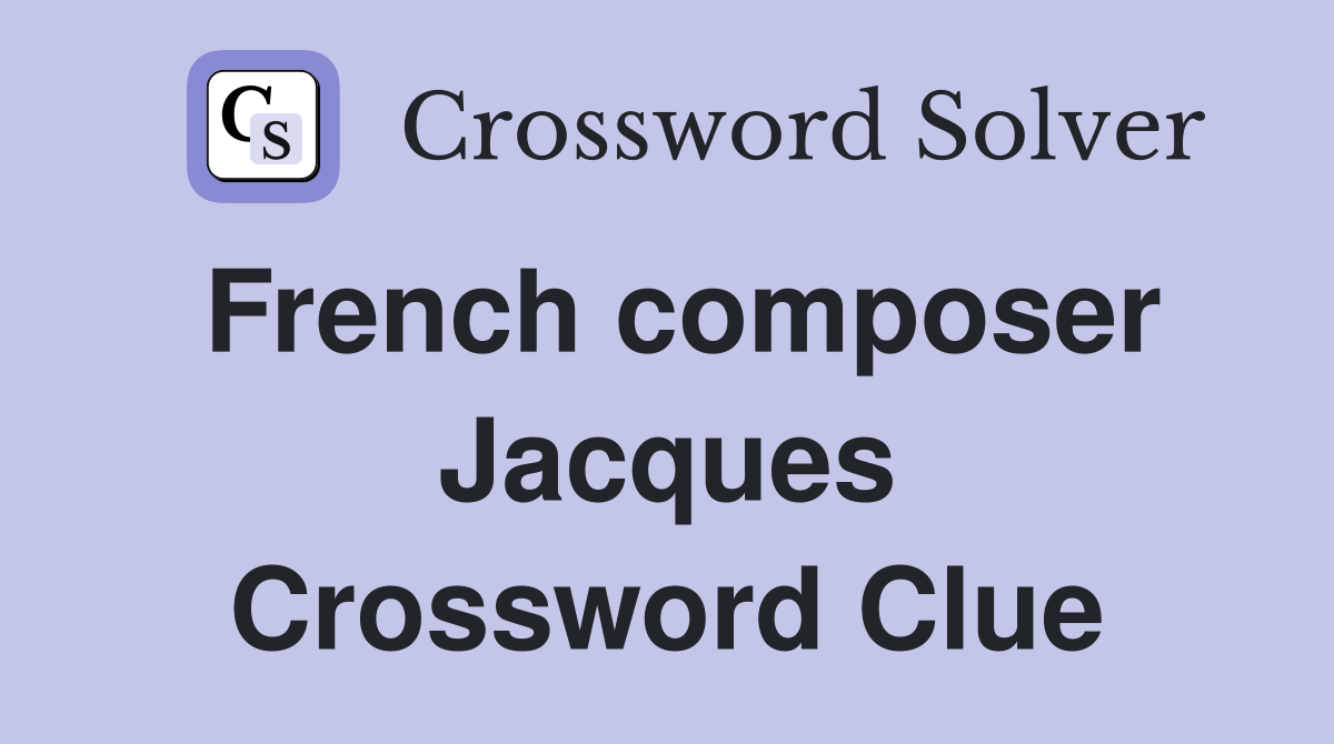 French composer Jacques Crossword Clue