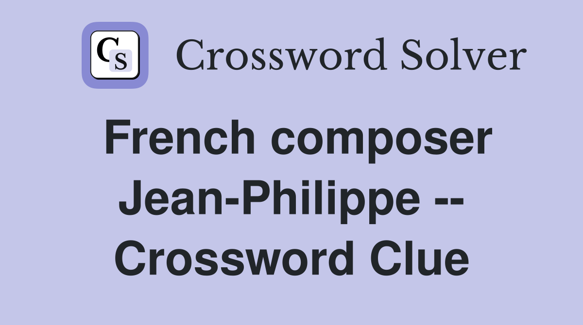 French composer Jean-Philippe -- Crossword Clue
