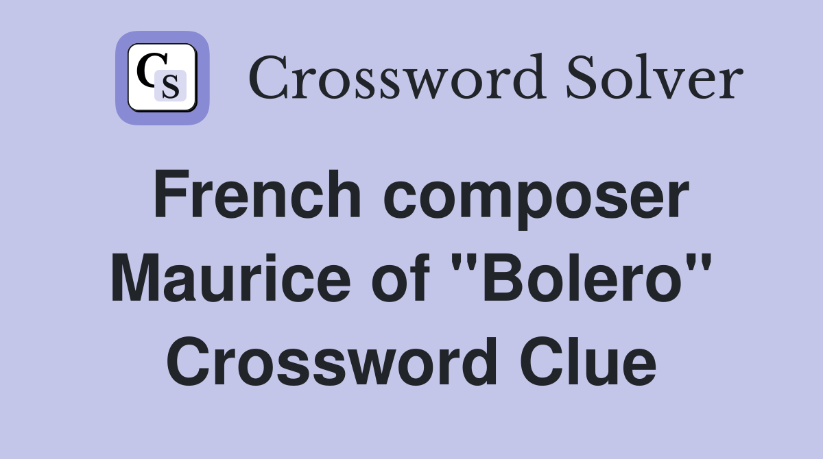 French composer Maurice of "Bolero" Crossword Clue