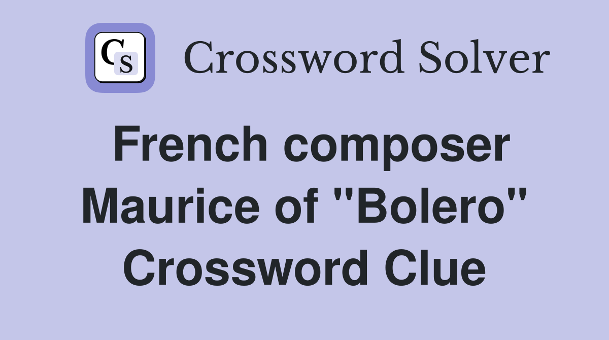 French composer Maurice of quot Bolero quot Crossword Clue Answers