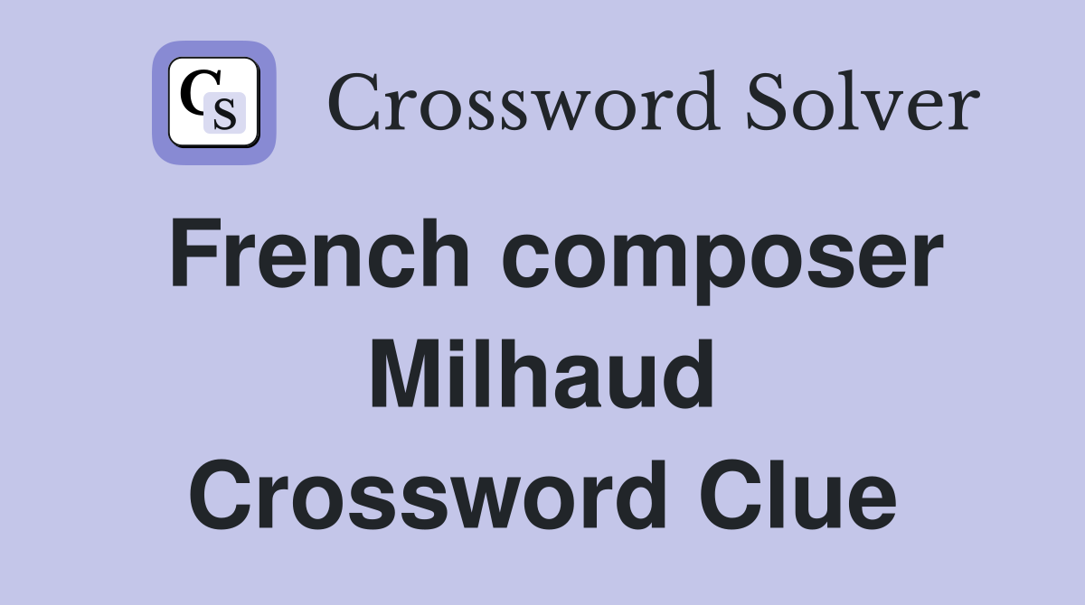 French composer Milhaud Crossword Clue