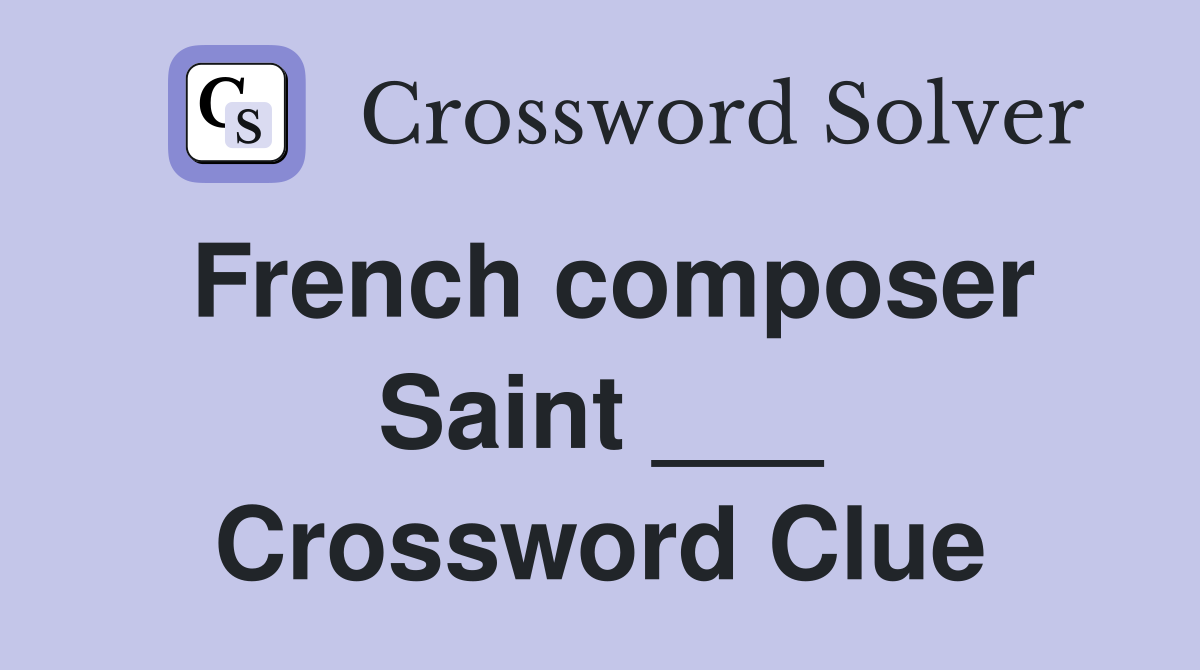 French composer Saint ___ Crossword Clue