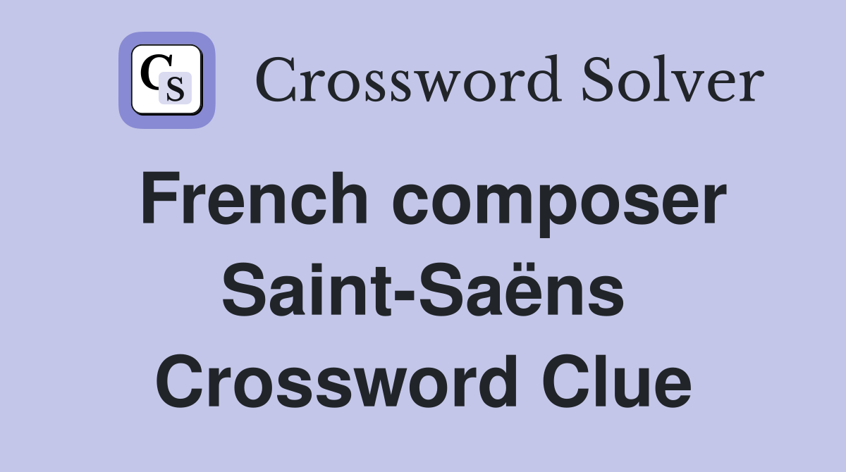 French composer Saint-Saëns Crossword Clue