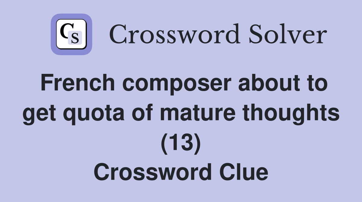 French composer about to get quota of mature thoughts (13) Crossword Clue