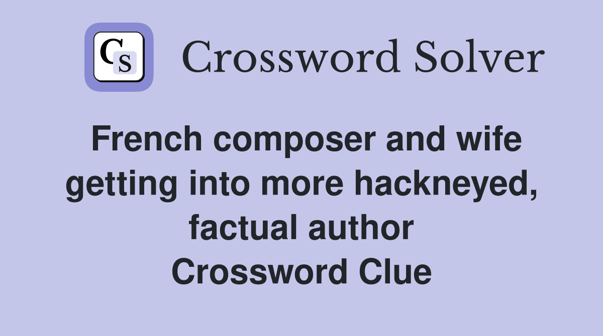 French composer and wife getting into more hackneyed, factual author Crossword Clue