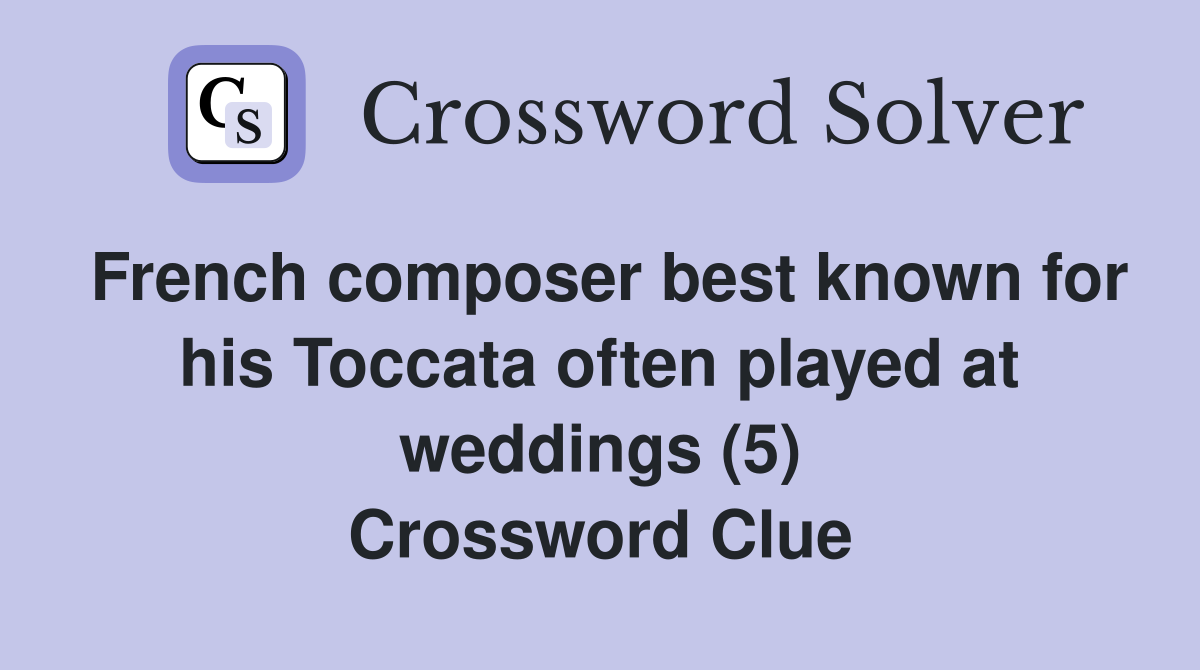 French composer best known for his Toccata often played at weddings (5) Crossword Clue