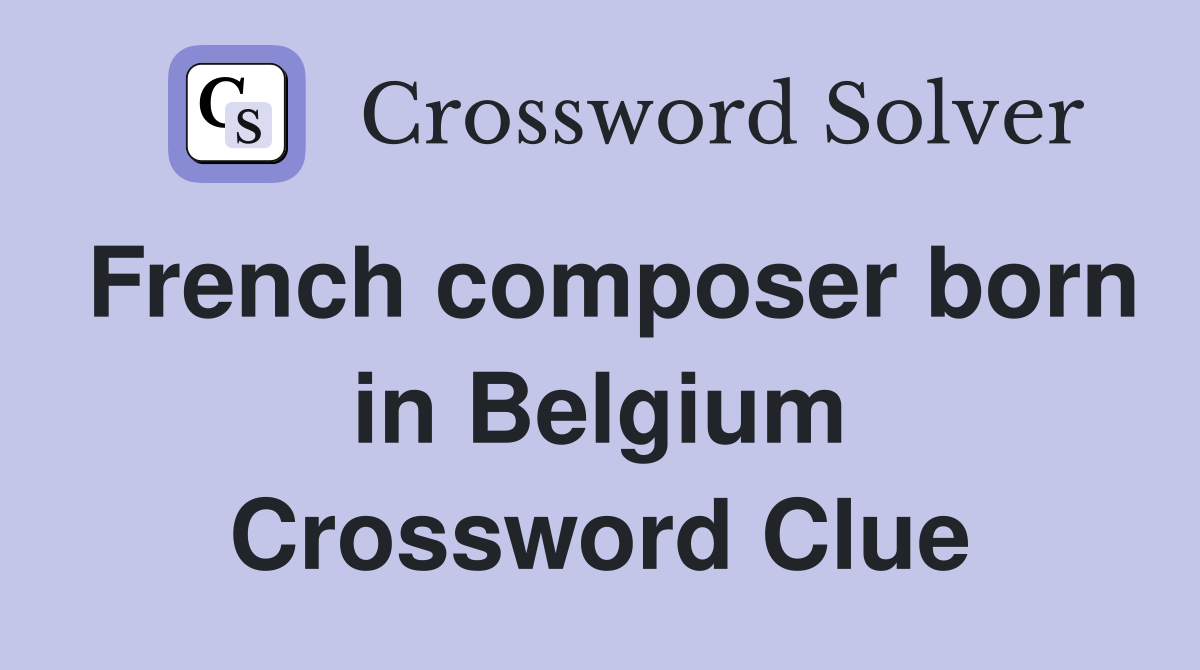 French composer born in Belgium Crossword Clue