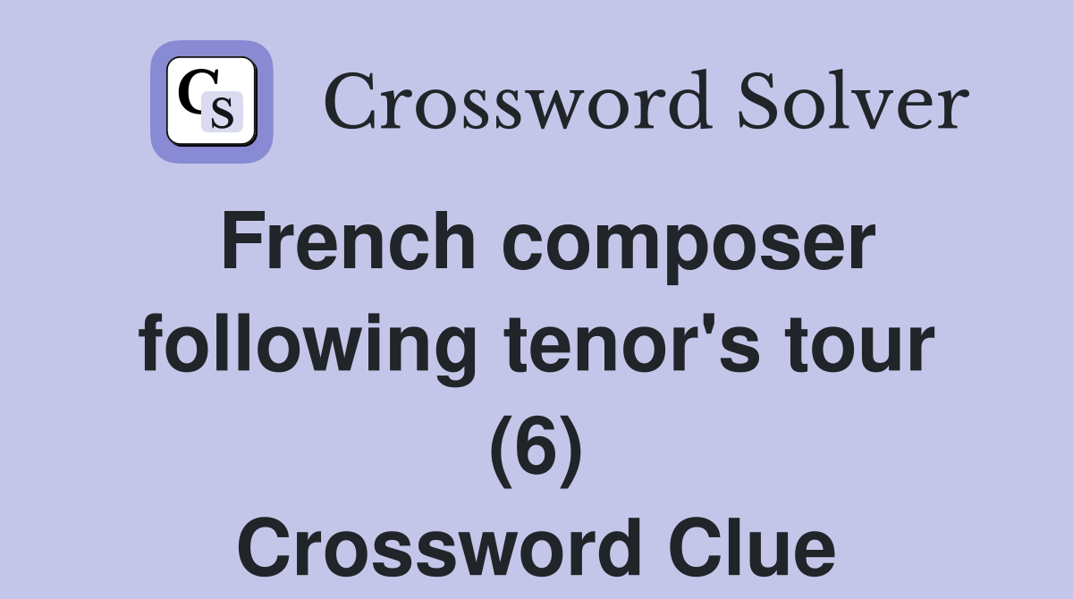 French composer following tenor's tour (6) Crossword Clue