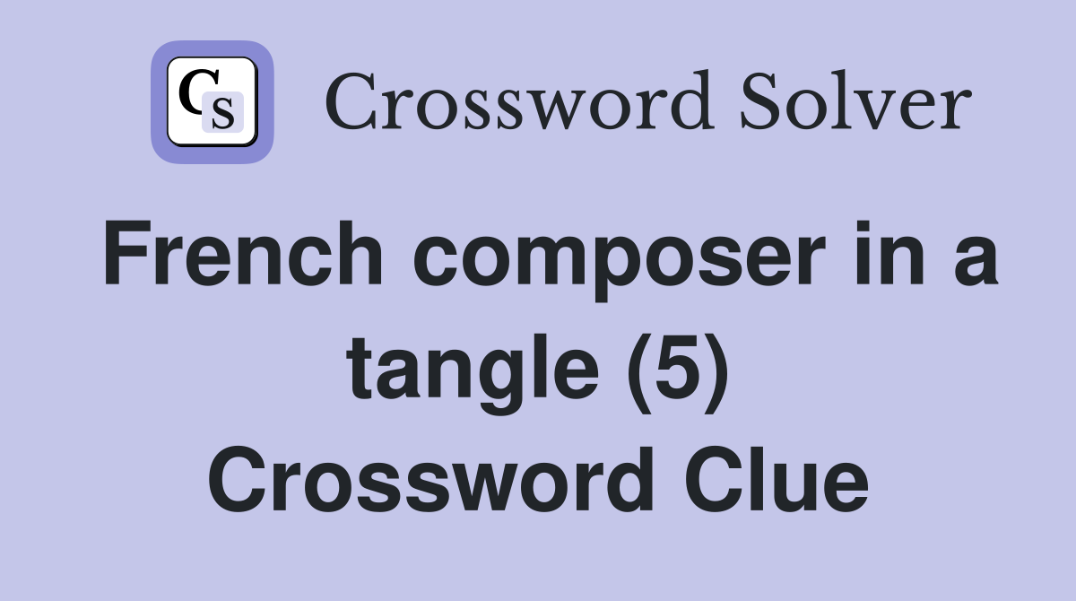 French composer in a tangle (5) Crossword Clue
