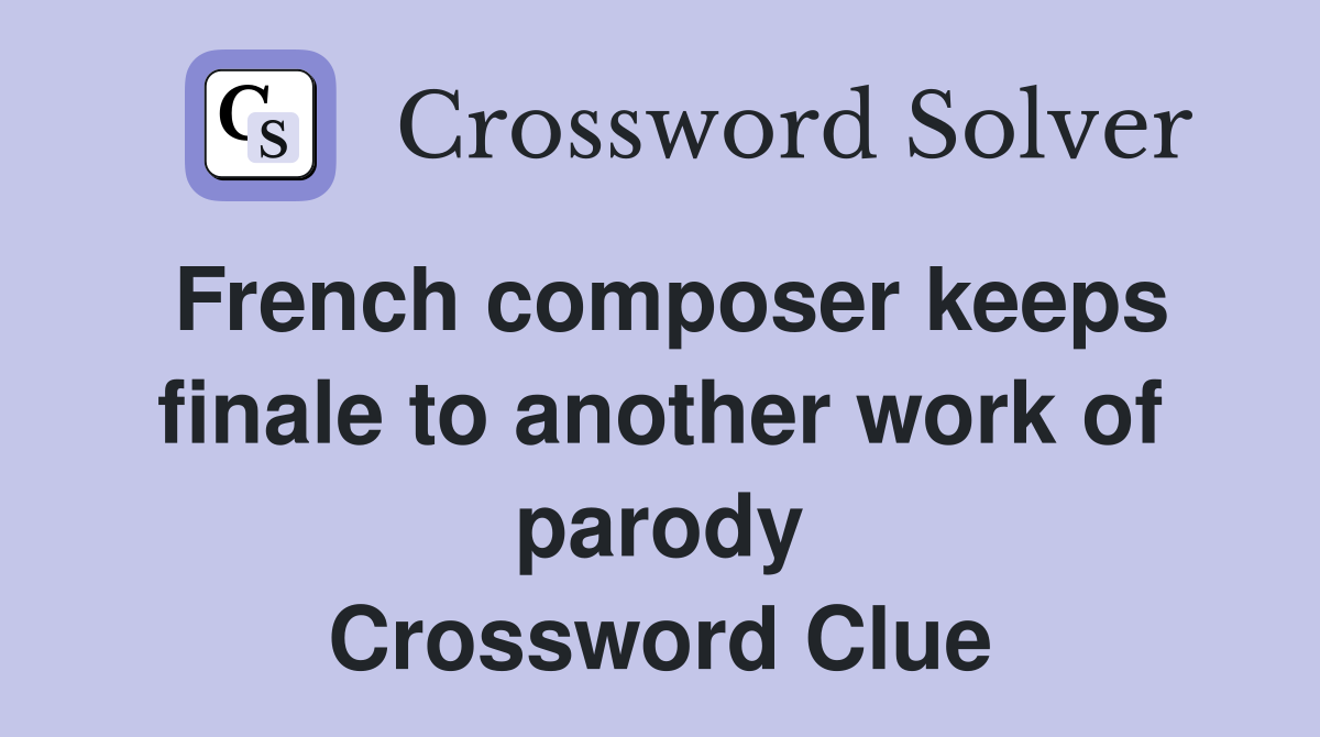 French composer keeps finale to another work of parody Crossword Clue
