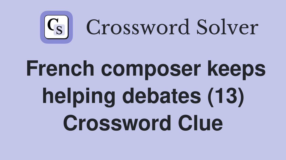 French composer keeps helping debates (13) Crossword Clue