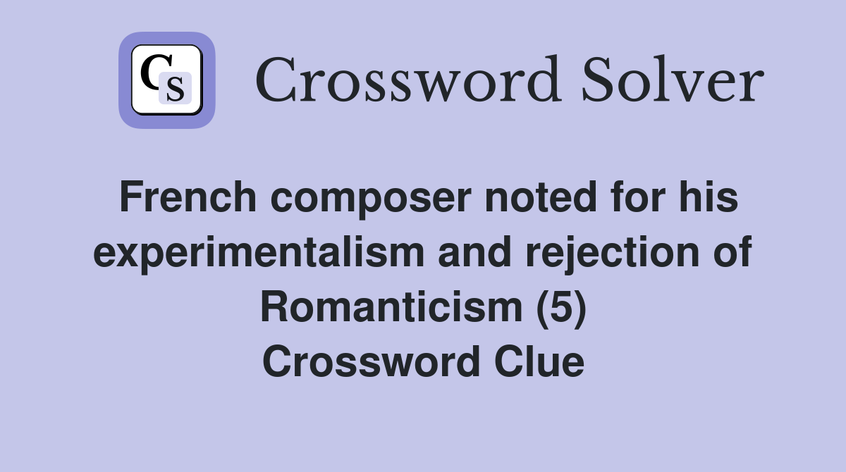 French composer noted for his experimentalism and rejection of Romanticism (5) Crossword Clue